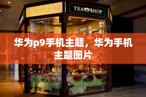 华为p9手机主题，华为手机主题图片-第1张图片-星选测评