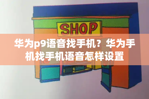 华为p9语音找手机？华为手机找手机语音怎样设置