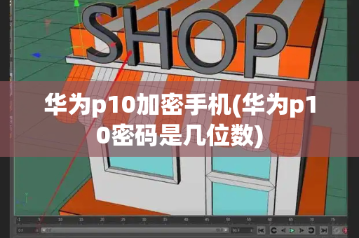 华为p10加密手机(华为p10密码是几位数)-第1张图片-星选测评