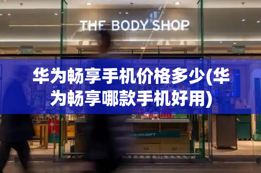 华为畅享手机价格多少(华为畅享哪款手机好用)-第1张图片-星选测评