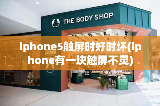 iphone5触屏时好时坏(iphone有一块触屏不灵)