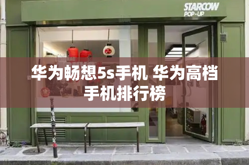 华为畅想5s手机 华为高档手机排行榜-第1张图片-星选测评