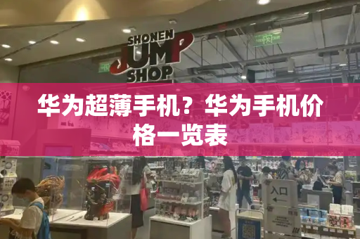 华为超薄手机？华为手机价格一览表