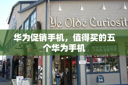 华为促销手机，值得买的五个华为手机