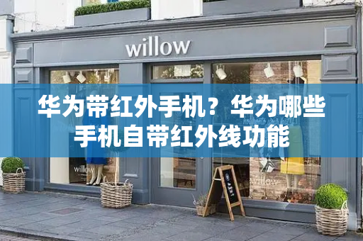 华为带红外手机？华为哪些手机自带红外线功能