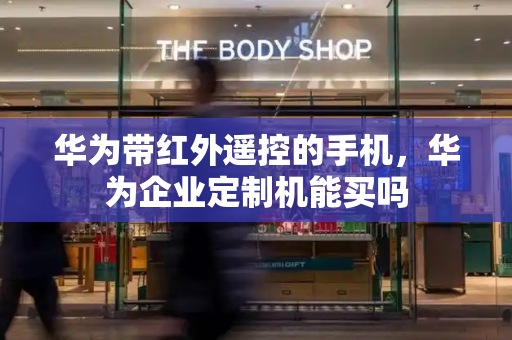 华为带红外遥控的手机，华为企业定制机能买吗-第1张图片-星选测评