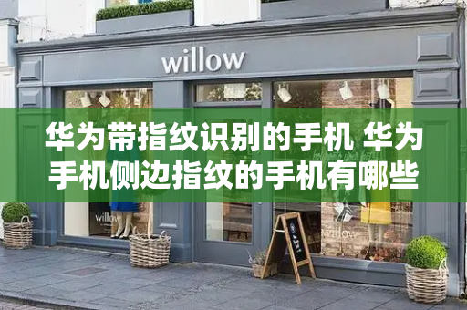 华为带指纹识别的手机 华为手机侧边指纹的手机有哪些