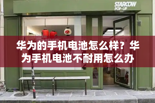 华为的手机电池怎么样？华为手机电池不耐用怎么办-第1张图片-星选测评