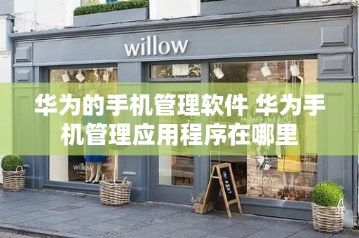 华为的手机管理软件 华为手机管理应用程序在哪里