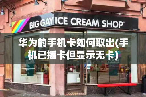 华为的手机卡如何取出(手机已插卡但显示无卡)