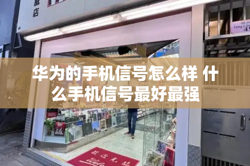 华为的手机信号怎么样 什么手机信号最好最强-第1张图片-星选测评