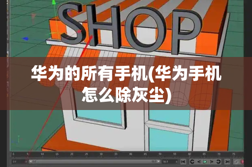 华为的所有手机(华为手机怎么除灰尘)