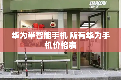 华为半智能手机 所有华为手机价格表-第1张图片-星选测评