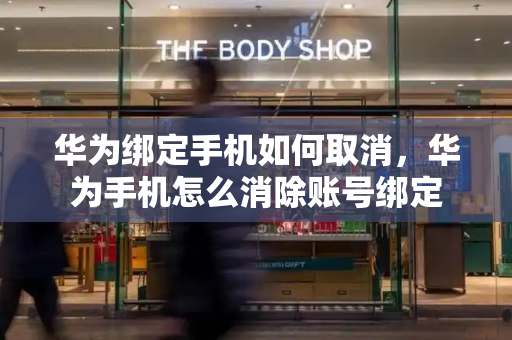 华为绑定手机如何取消，华为手机怎么消除账号绑定