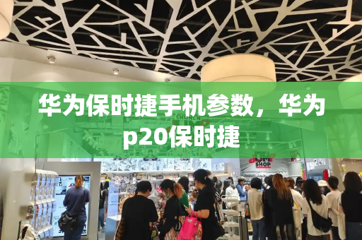 华为保时捷手机参数，华为p20保时捷