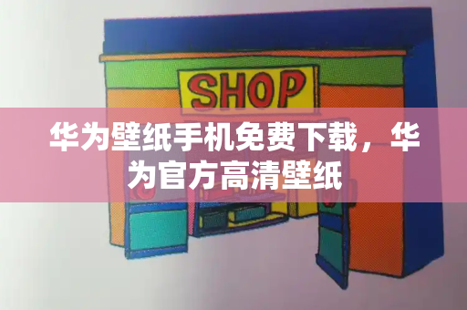 华为壁纸手机免费下载，华为官方高清壁纸-第1张图片-星选测评