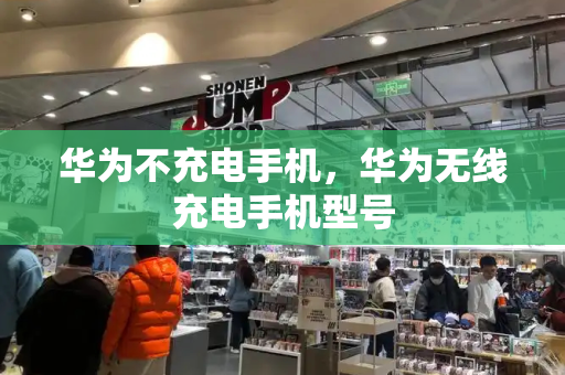 华为不充电手机，华为无线充电手机型号-第1张图片-星选测评