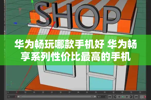 华为畅玩哪款手机好 华为畅享系列性价比最高的手机