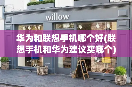 华为和联想手机哪个好(联想手机和华为建议买哪个)-第1张图片-星选测评
