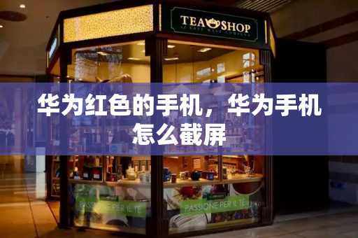 华为红色的手机，华为手机怎么截屏-第1张图片-星选测评