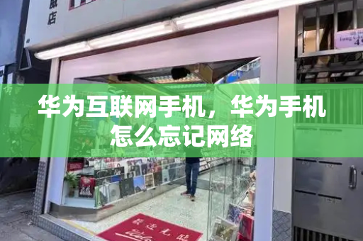 华为互联网手机，华为手机怎么忘记网络