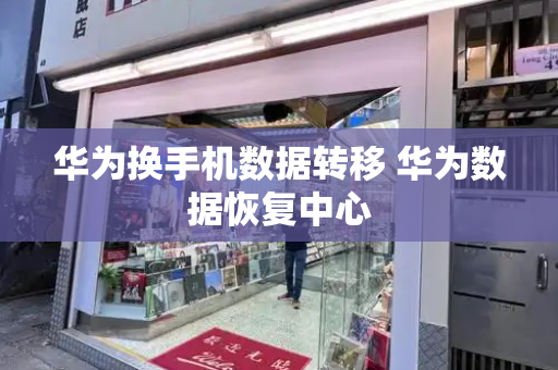 华为换手机数据转移 华为数据恢复中心