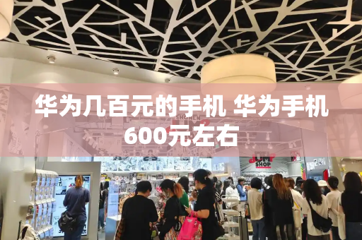 华为几百元的手机 华为手机600元左右-第1张图片-星选测评
