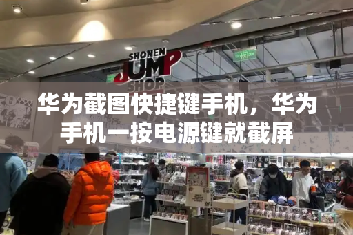 华为截图快捷键手机，华为手机一按电源键就截屏