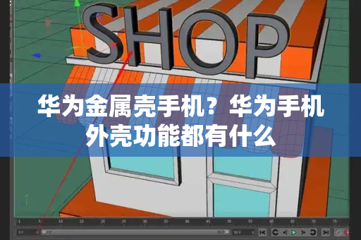 华为金属壳手机？华为手机外壳功能都有什么
