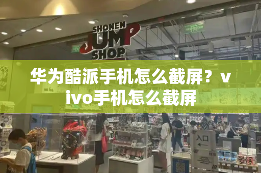 华为酷派手机怎么截屏？vivo手机怎么截屏-第1张图片-星选测评