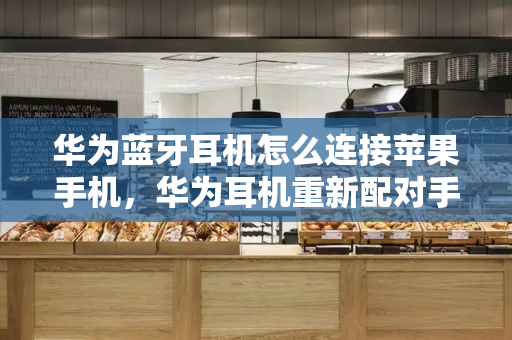 华为蓝牙耳机怎么连接苹果手机，华为耳机重新配对手机