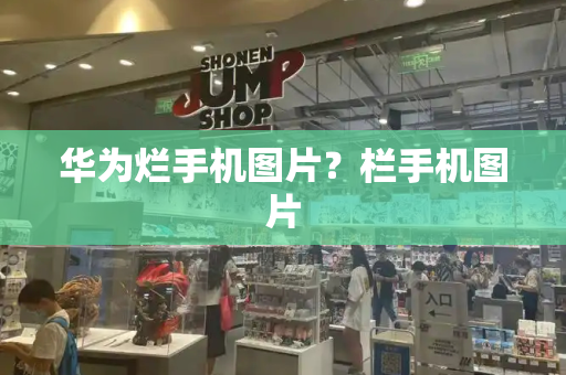 华为烂手机图片？栏手机图片-第1张图片-星选测评