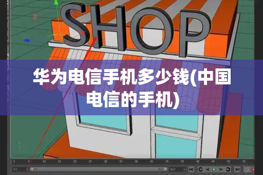 华为电信手机多少钱(中国电信的手机)