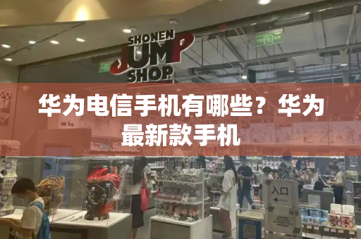 华为电信手机有哪些？华为最新款手机-第1张图片-星选测评