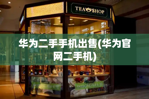 华为二手手机出售(华为官网二手机)