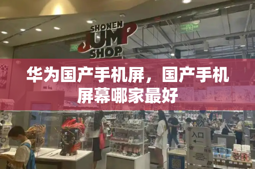 华为国产手机屏，国产手机屏幕哪家最好-第1张图片-星选测评