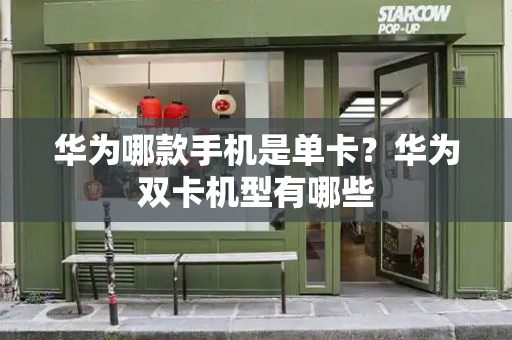 华为哪款手机是单卡？华为双卡机型有哪些