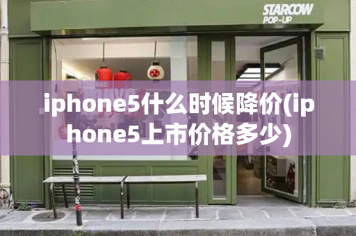 iphone5什么时候降价(iphone5上市价格多少)