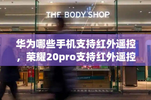 华为哪些手机支持红外遥控，荣耀20pro支持红外遥控吗
