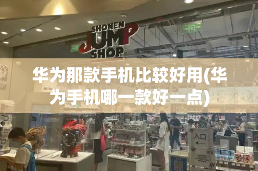 华为那款手机比较好用(华为手机哪一款好一点)-第1张图片-星选测评