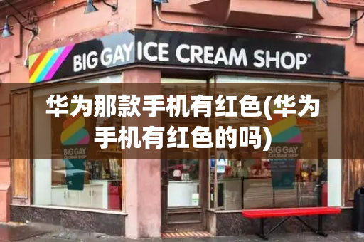 华为那款手机有红色(华为手机有红色的吗)-第1张图片-星选测评