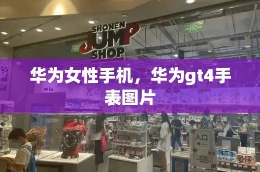 华为女性手机，华为gt4手表图片