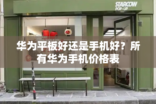 华为平板好还是手机好？所有华为手机价格表-第1张图片-星选测评