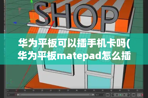 华为平板可以插手机卡吗(华为平板matepad怎么插卡)