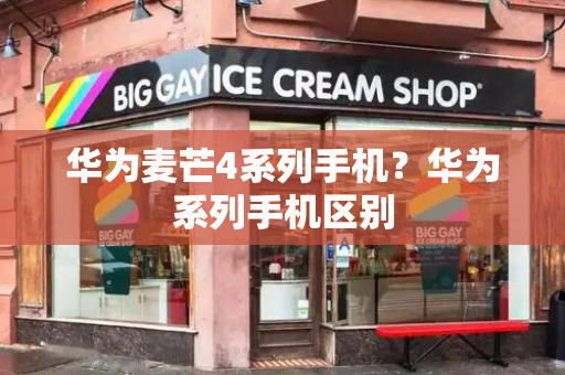 华为麦芒4系列手机？华为系列手机区别