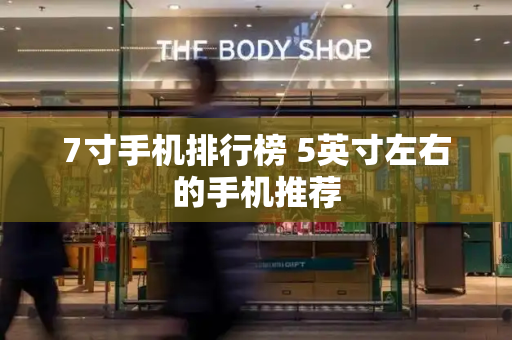 7寸手机排行榜 5英寸左右的手机推荐