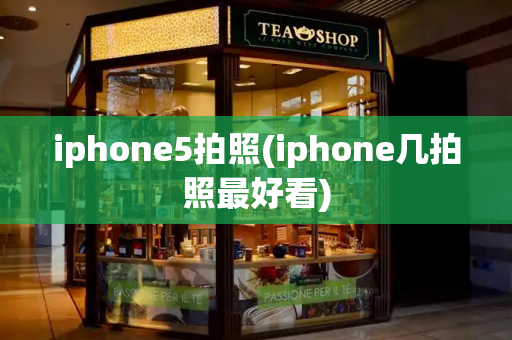 iphone5拍照(iphone几拍照最好看)