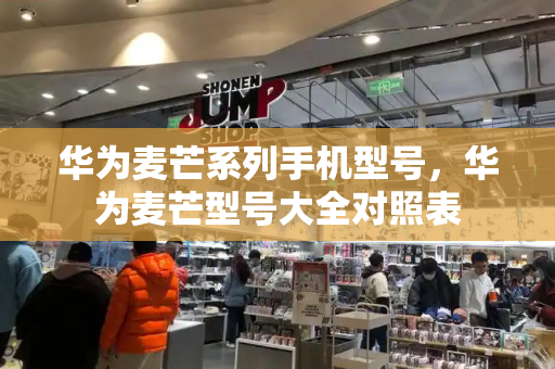 华为麦芒系列手机型号，华为麦芒型号大全对照表-第1张图片-星选测评