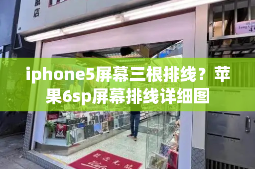 iphone5屏幕三根排线？苹果6sp屏幕排线详细图