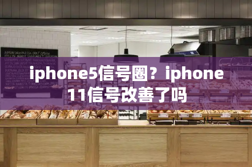 iphone5信号圈？iphone11信号改善了吗